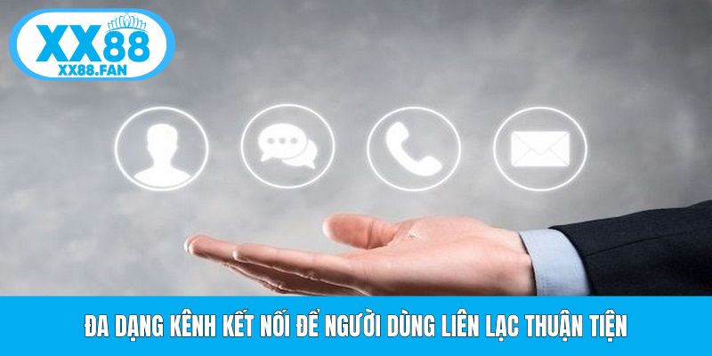 Đa dạng kênh kết nối để người dùng liên lạc thuận tiện